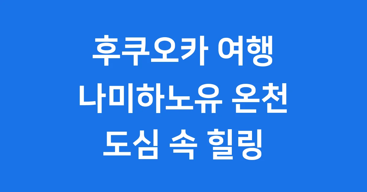 후쿠오카 나미하노유 온천: 도심 속 특별한 휴식